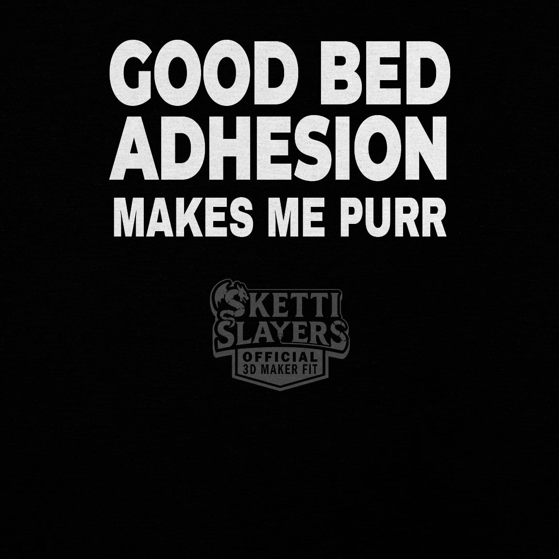 SkettiSlayers – Good Bed Adhesion Makes Me Purr 3D Printing T-Shirt